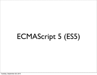 ECMAScript 5 (ES5)



Tuesday, September 28, 2010
 