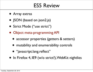 ES5 Review
           • Array extras
           • JSON (based on json2.js)
           • Strict Mode (“use strict”)
       ...