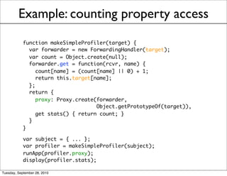Example: counting property access
            function makeSimpleProfiler(target) {
              var forwarder = new Forw...