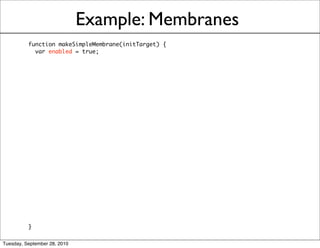 Example: Membranes
          function makeSimpleMembrane(initTarget) {
            var enabled = true;




          }

Tu...