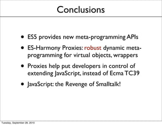 Conclusions

               • ES5 provides new meta-programming APIs
               • ES-Harmony Proxies: robust dynamic m...