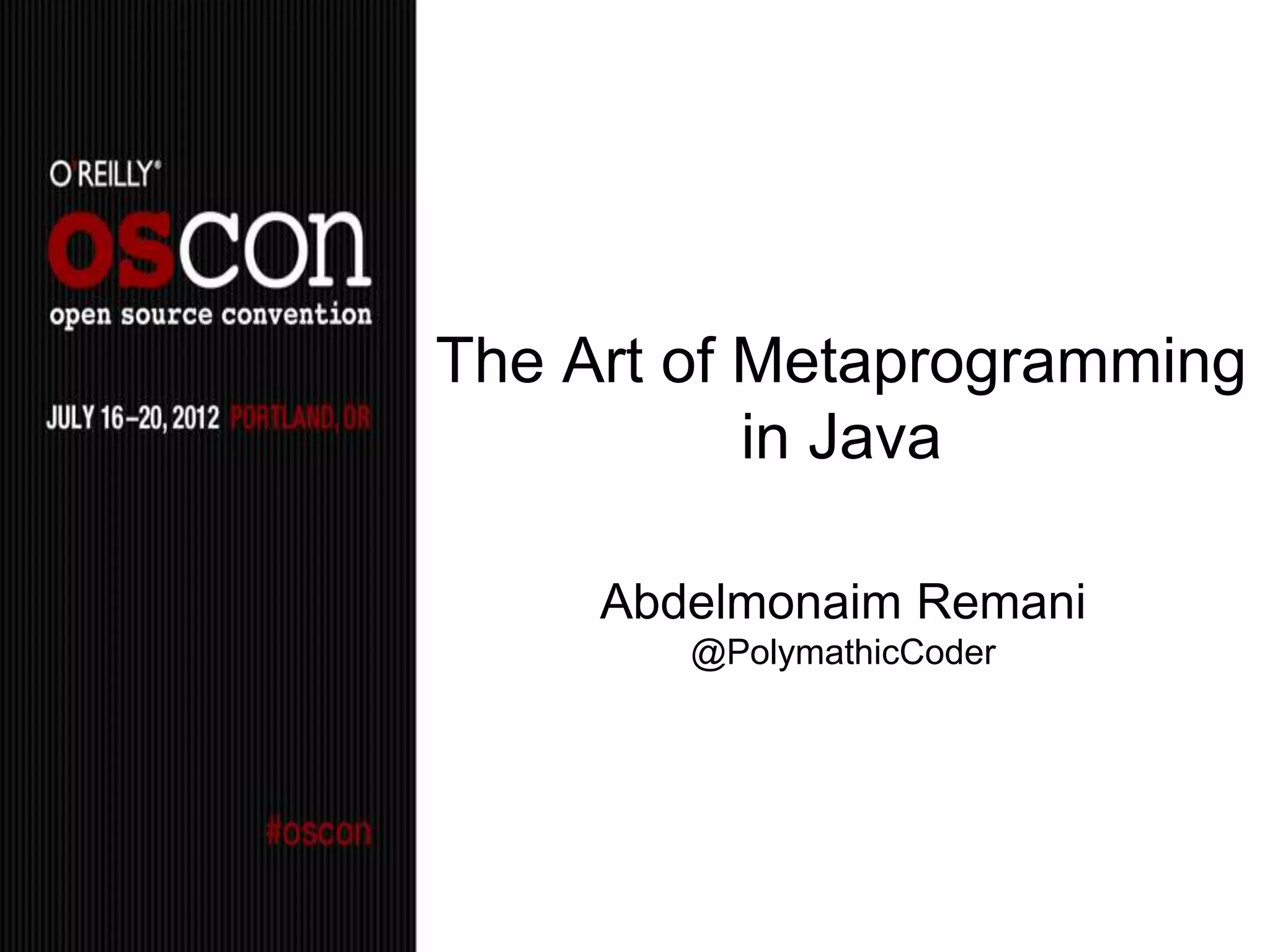 The Art of Metaprogramming
           in Java

     Abdelmonaim Remani
        @PolymathicCoder
 