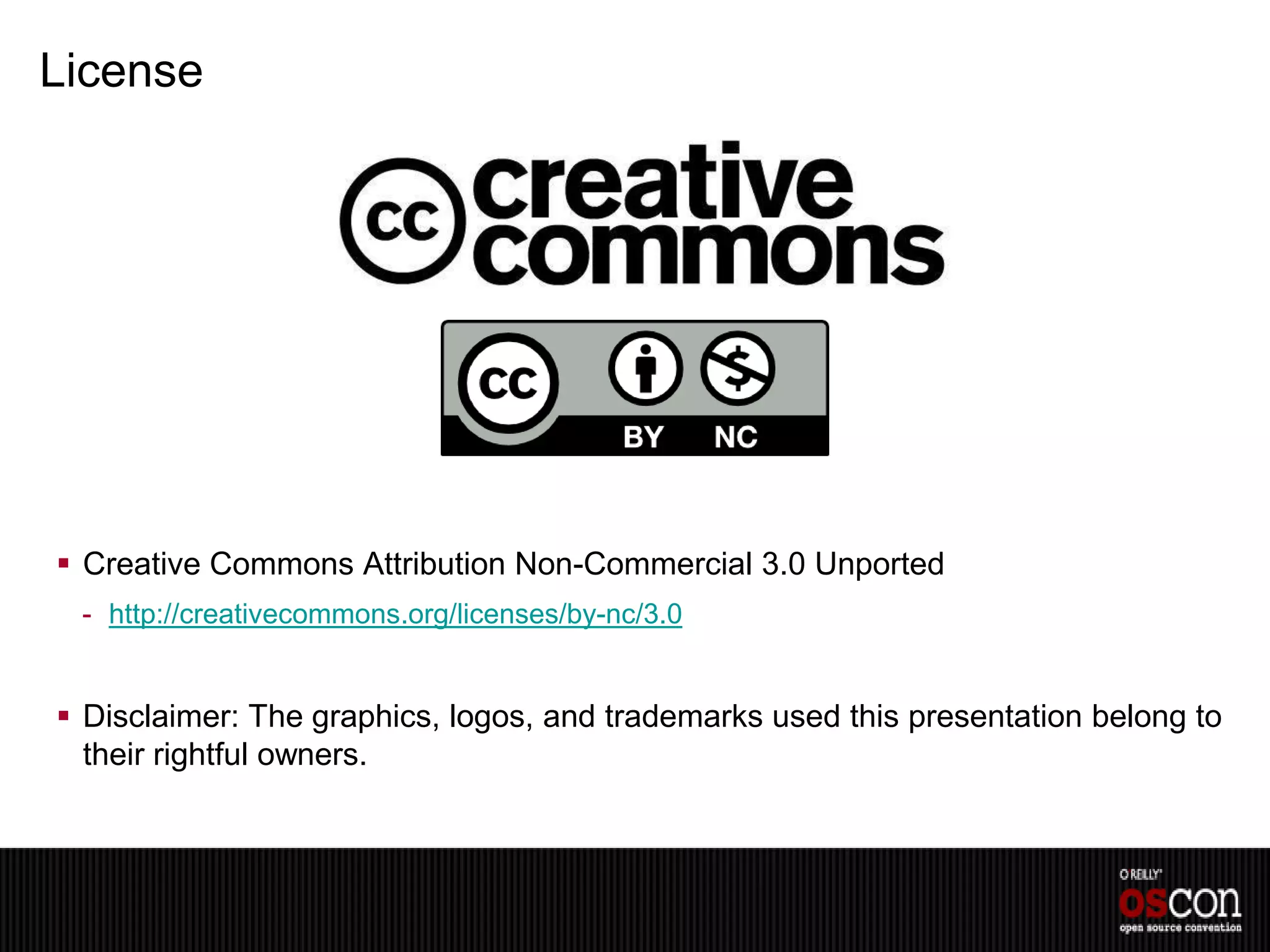 License




 Creative Commons Attribution Non-Commercial 3.0 Unported
 - http://creativecommons.org/licenses/by-nc/3.0


 Disclaimer: The graphics, logos, and trademarks used this presentation belong to
  their rightful owners.
 