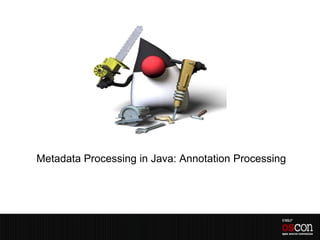 Metadata Processing in Java: Annotation Processing
 