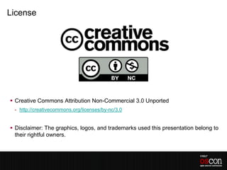 License




 Creative Commons Attribution Non-Commercial 3.0 Unported
 - http://creativecommons.org/licenses/by-nc/3.0


 Disclaimer: The graphics, logos, and trademarks used this presentation belong to
  their rightful owners.
 