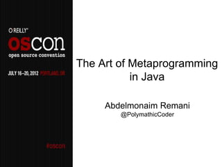 The Art of Metaprogramming
           in Java

     Abdelmonaim Remani
        @PolymathicCoder
 
