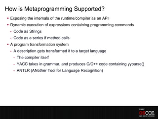 How is Metaprogramming Supported?
 Exposing the internals of the runtime/compiler as an API
 Dynamic execution of expres...