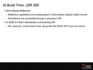 At Build Time: JSR 269
 Mirror-Based Reflection
 - Reflective capabilities are encapsulated in intermediary objects calle...