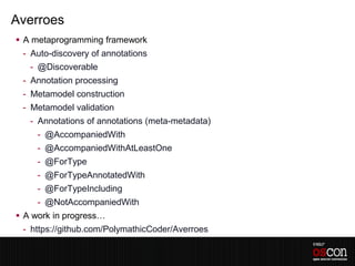 Averroes
 A metaprogramming framework
 - Auto-discovery of annotations
   - @Discoverable
 - Annotation processing
 - Met...