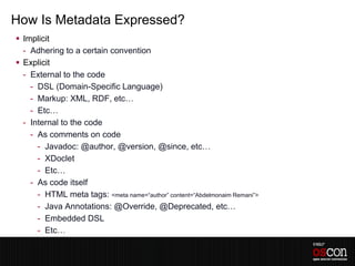 How Is Metadata Expressed?
 Implicit
  - Adhering to a certain convention
 Explicit
  - External to the code
    - DSL (...