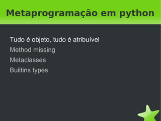 Metaprogramação


    ● Refletir
    ● Alterar


    ● Estender




                  
 