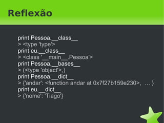 Outra maneira de criar

    def construtor(self, nome):
      self.nome = nome

    def andar(self, metros):
      print "%s andou %d metros" %
      (self.nome, metros)

    Pessoa = type("Pessoa", (object,), {
       "__init__": construtor,
       "andar": andar
    })

                              
 