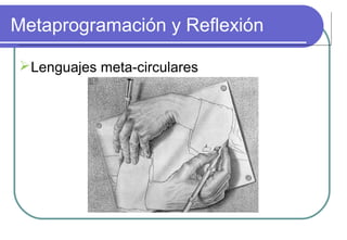 Metaprogramación y Reflexión
Lenguajes meta-circulares
 