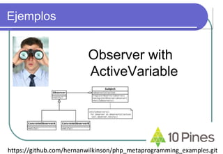Ejemplos
Observer with
ActiveVariable
https://github.com/hernanwilkinson/php_metaprogramming_examples.git
 