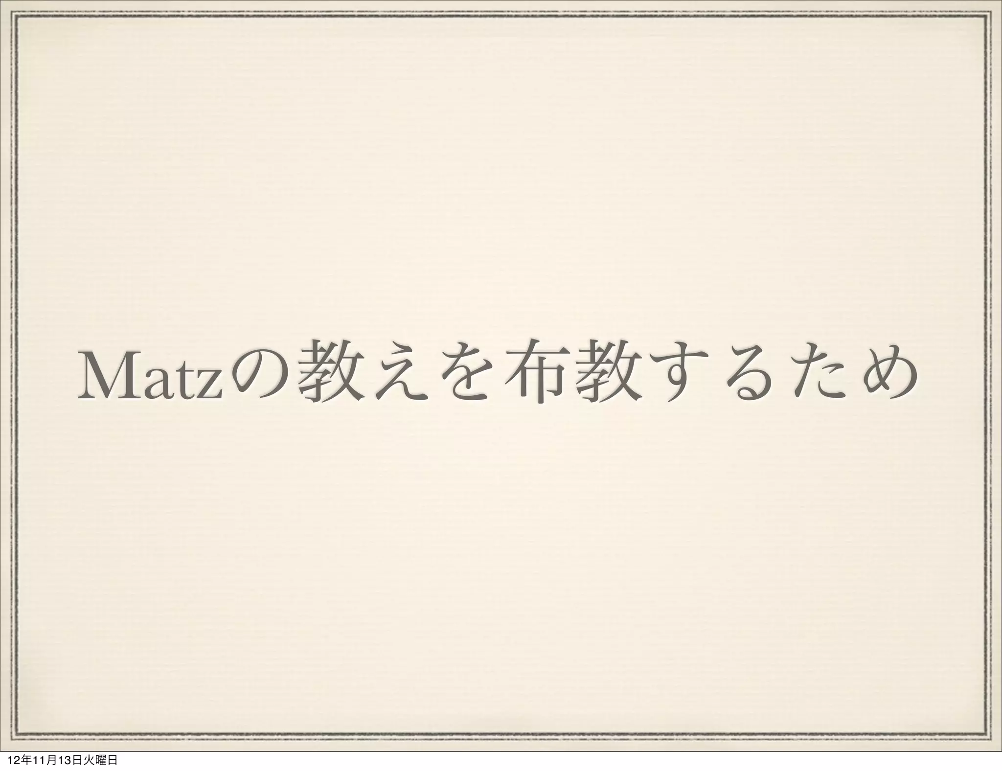 Matzの教えを布教するため




12年11月13日火曜日
 