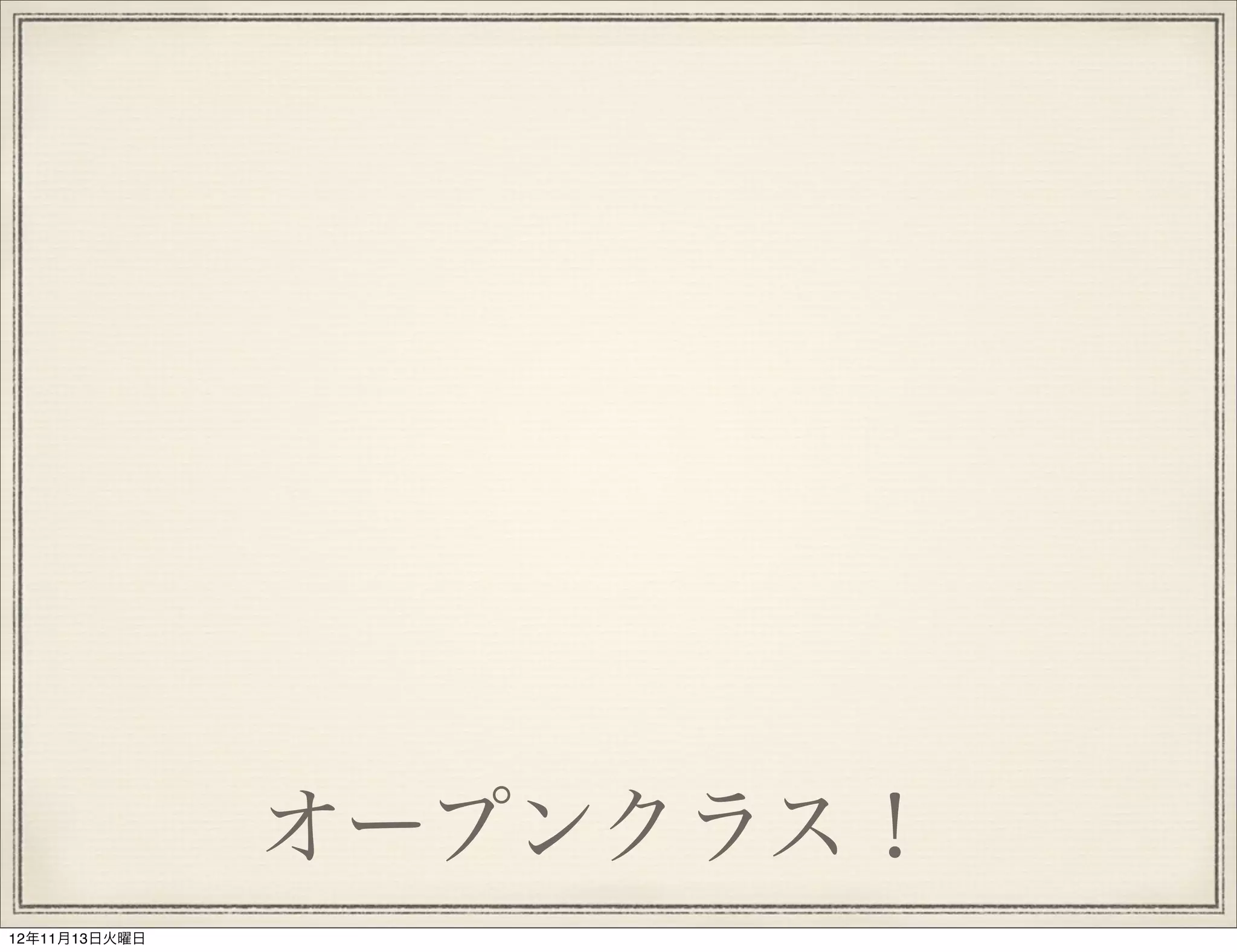 オープンクラス！
12年11月13日火曜日
 