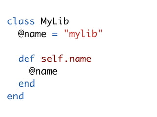 class MyLib
  @name = "mylib"

  def self.name
    @name
  end
end
 