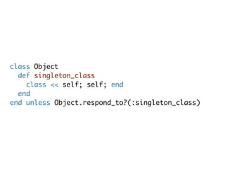 class Object
  def singleton_class
    class << self; self; end
  end
end unless Object.respond_to?(:singleton_class)
 