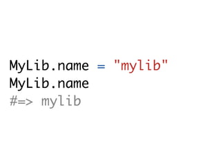 MyLib.name = "mylib"
MyLib.name
#=> mylib
 