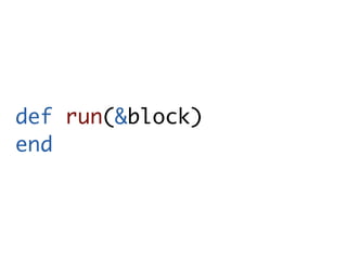 def run(&block)
end
 