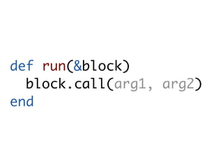 def run(&block)
  block.call(arg1, arg2)
end
 