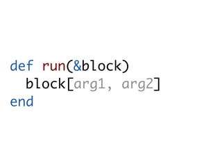 def run(&block)
  block[arg1, arg2]
end
 
