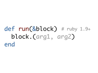 def run(&block) # ruby   1.9+
  block.(arg1, arg2)
end
 