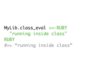 MyLib.class_eval <<-RUBY
  "running inside class"
RUBY
#=> “running inside class”
 
