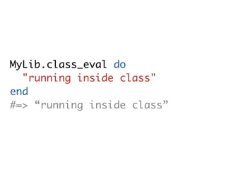 MyLib.class_eval do
  "running inside class"
end
#=> “running inside class”
 