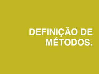 DEFINIÇÃO DE
   MÉTODOS.
 