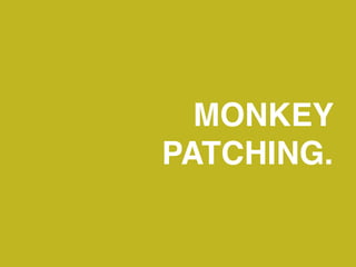 MONKEY
PATCHING.
 