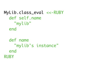 MyLib.class_eval <<-RUBY
  def self.name
    "mylib"
  end

  def name
     "mylib's instance"
  end
RUBY
 