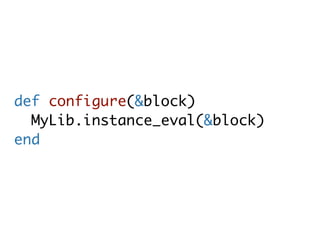 def configure(&block)
  MyLib.instance_eval(&block)
end
 