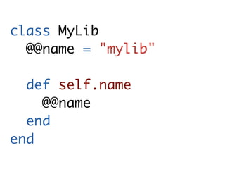class MyLib
  @@name = "mylib"

  def self.name
    @@name
  end
end
 