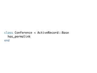 class Conference < ActiveRecord::Base
  has_permalink
end
 