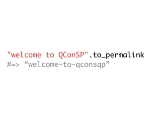 "welcome to QConSP".to_permalink
#=> “welcome-to-qconsqp”
 