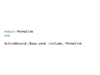 module Permalink
end

ActiveRecord::Base.send :include, Permalink
 