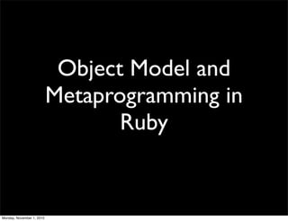 Object Model and
Metaprogramming in
Ruby
Monday, November 1, 2010
 