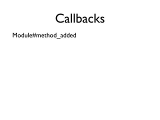 Callbacks
Module#method_added
 