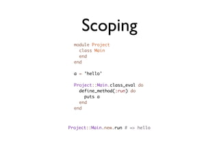 Scoping
  module Project
    class Main
    end
  end

  a = 'hello'

  Project::Main.class_eval do
    define_method(:run) do
      puts a
    end
  end



Project::Main.new.run # => hello
 