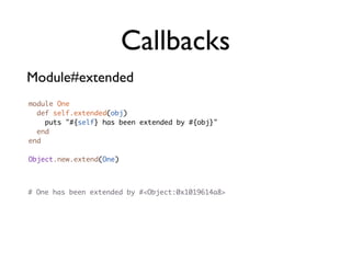 Callbacks
Guarding callbacks
Module#append_features         include
Module#extend_object           extend
 def self.extend...
