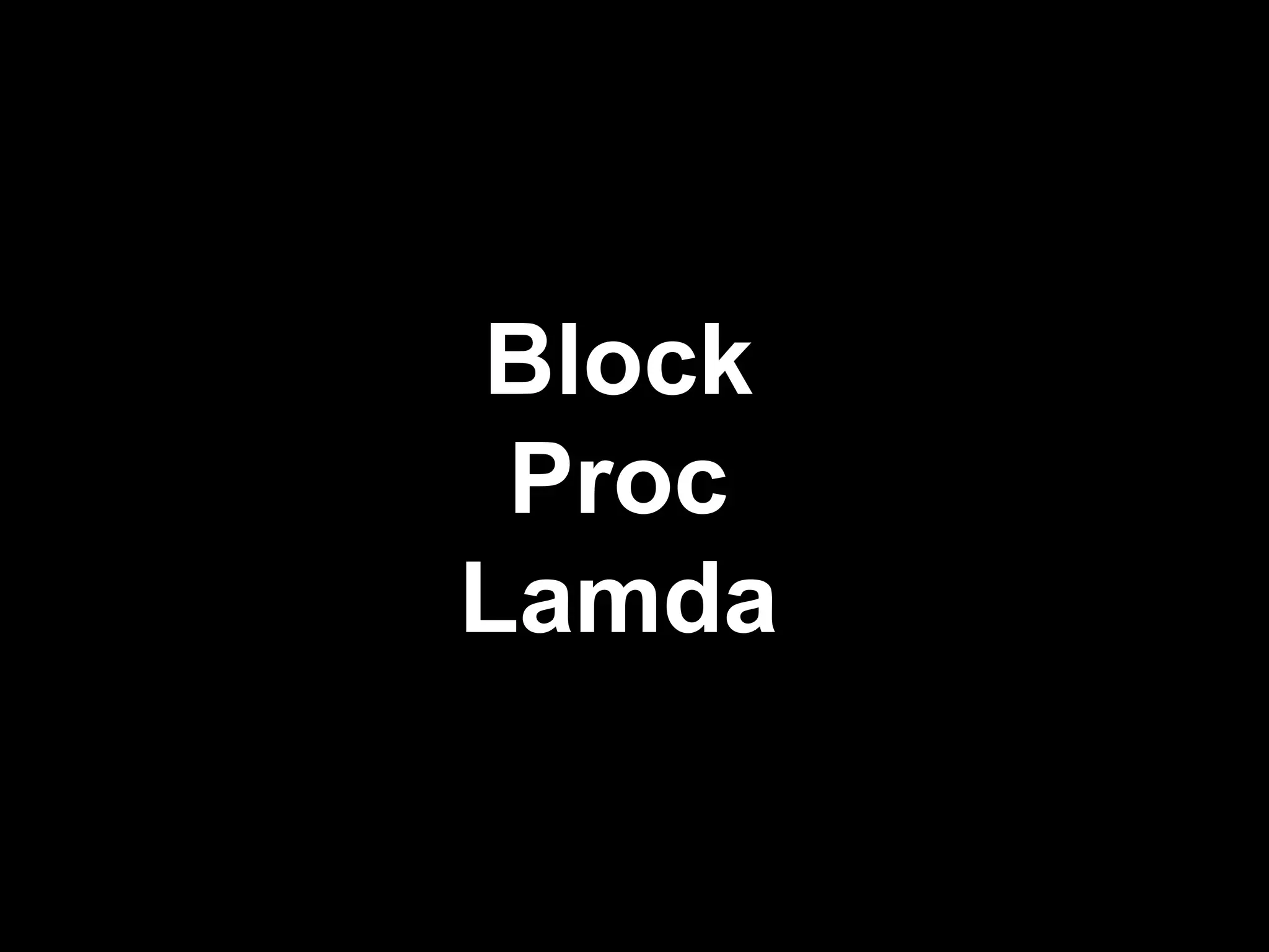 Block
Proc
Lamda
 