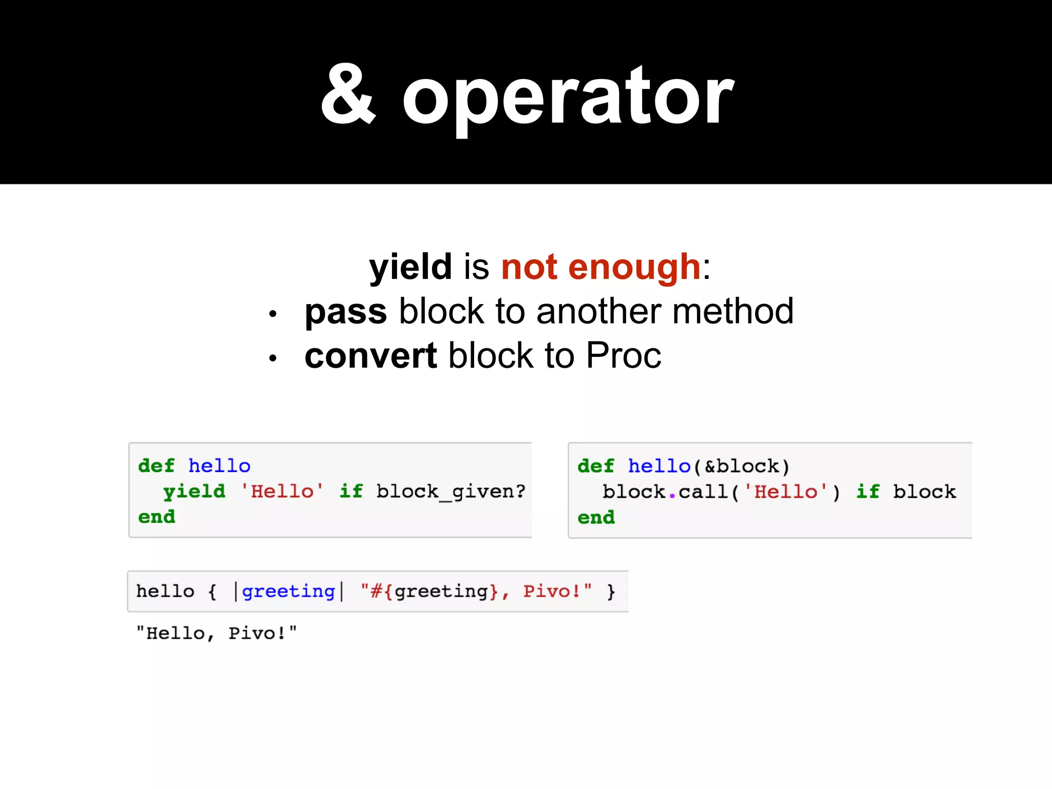 & operator
yield is not enough:
• pass block to another method
• convert block to Proc
 