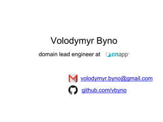 Volodymyr Byno
github.com/vbyno
volodymyr.byno@gmail.com
domain lead engineer at
 