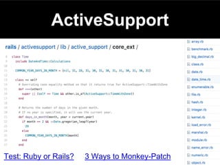 Test: Ruby or Rails?
ActiveSupport
3 Ways to Monkey-Patch
 