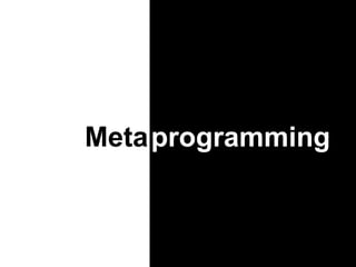 Metaprogramming
 
