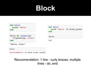 Block
Reccomendation: 1 line - curly braces, multiple
lines - do..end
 