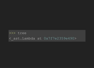 >>>tree
<_ast.Lambdaat0x7f7e2359e490>
 