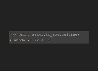 >>>printastor.to_source(tree)
(lambdax:(x+1))
 