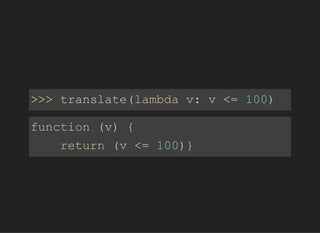 >>>translate(lambdav:v<=100)
function(v){
return(v<=100)}
 